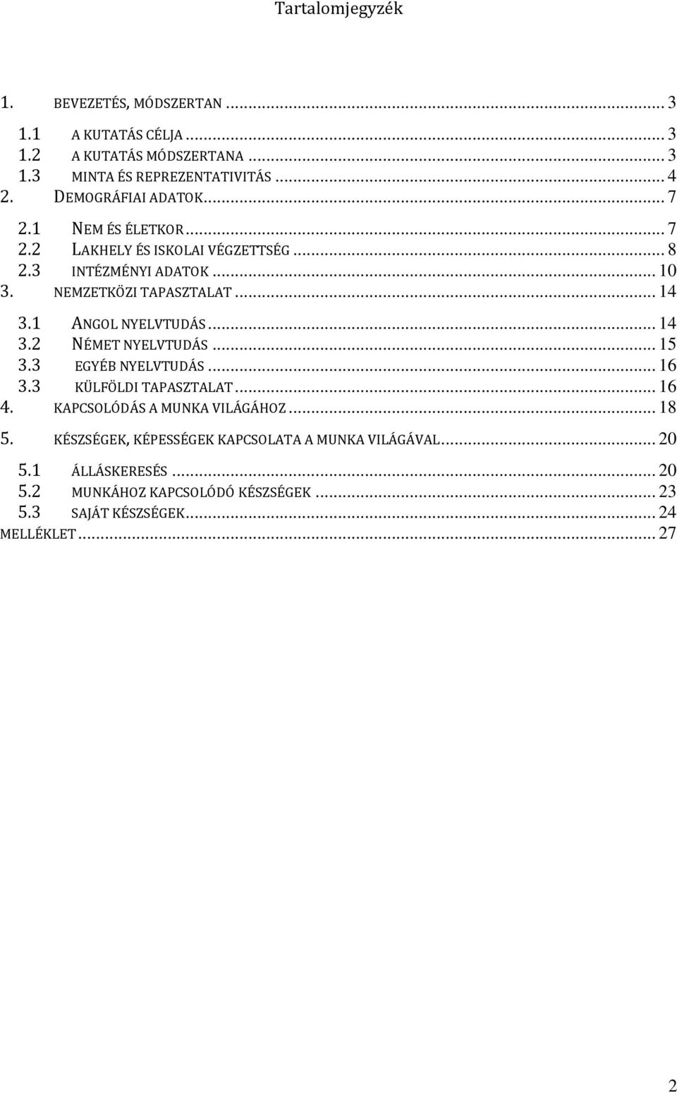 1 ANGOL NYELVTUDÁS... 14 3.2 NÉMET NYELVTUDÁS... 15 3.3 EGYÉB NYELVTUDÁS... 16 3.3 KÜLFÖLDI TAPASZTALAT... 16 4. KAPCSOLÓDÁS A MUNKA VILÁGÁHOZ... 18 5.