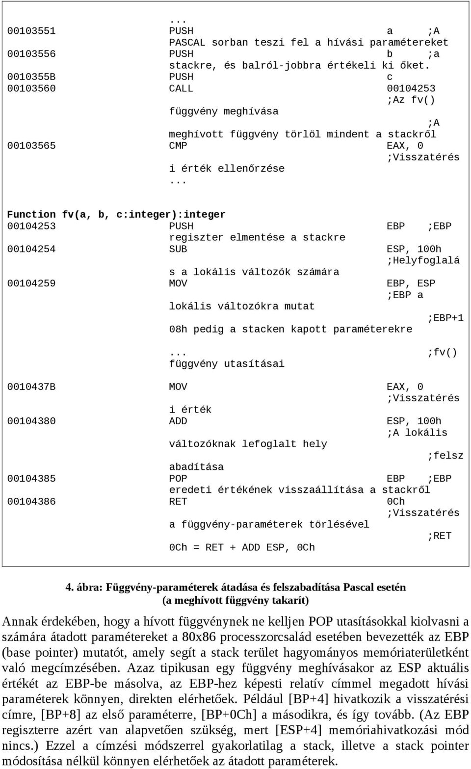 .. Function fv(a, b, c:integer):integer 00104253 PUSH EBP EBP regiszter elmentése a stackre 00104254 SUB ESP, 100h Helyfoglalá s a lokális változók számára 00104259 MOV EBP, ESP EBP a lokális