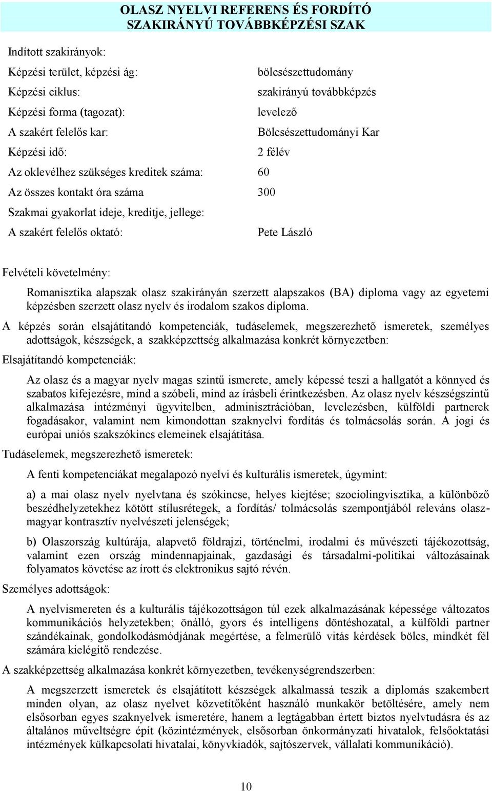 A szakért felelős oktató: Pete László Felvételi követelmény: Romanisztika alapszak olasz szakirányán szerzett alapszakos (BA) diploma vagy az egyetemi képzésben szerzett olasz nyelv és irodalom