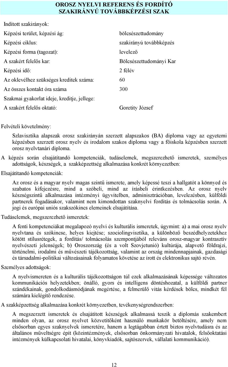 A szakért felelős oktató: Goretity József Felvételi követelmény: Szlavisztika alapszak orosz szakirányán szerzett alapszakos (BA) diploma vagy az egyetemi képzésben szerzett orosz nyelv és irodalom