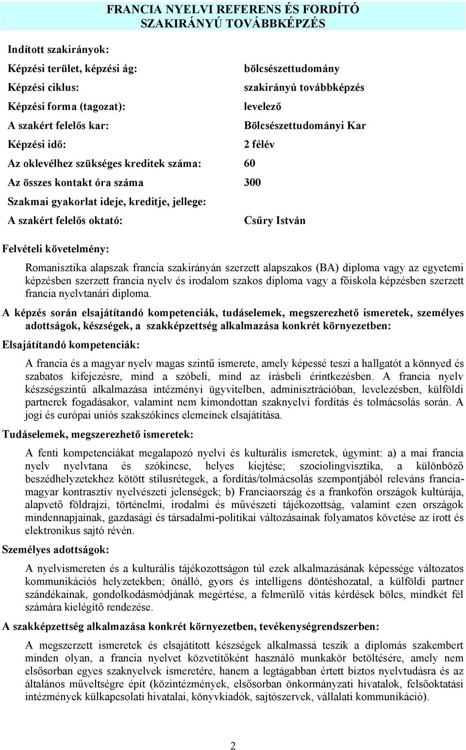 A szakért felelős oktató: Felvételi követelmény: Csűry István Romanisztika alapszak francia szakirányán szerzett alapszakos (BA) dip loma vagy az egyetemi képzésben szerzett francia nyelv és irodalom