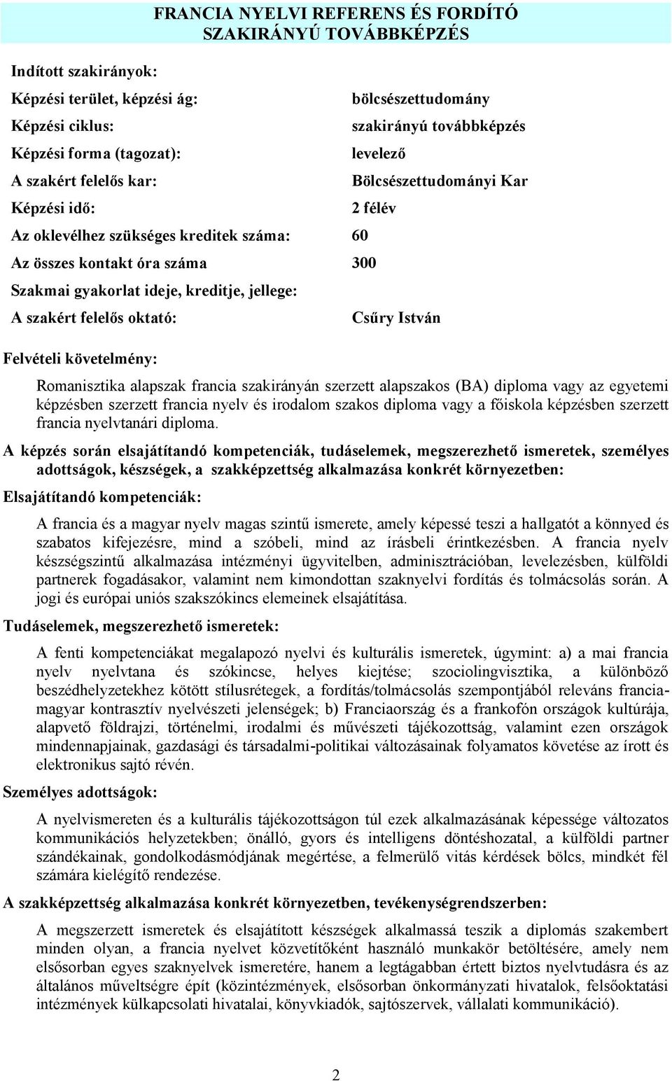 A szakért felelős oktató: Felvételi követelmény: Csűry István Romanisztika alapszak francia szakirányán szerzett alapszakos (BA) dip loma vagy az egyetemi képzésben szerzett francia nyelv és irodalom