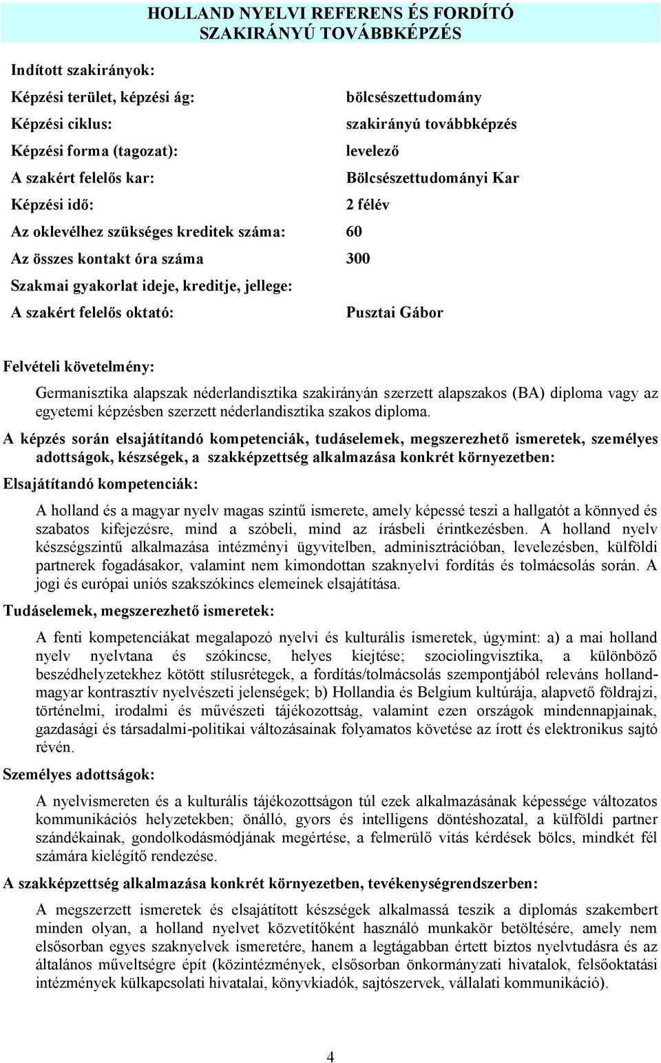 A szakért felelős oktató: Pusztai Gábor Felvételi követelmény: Germanisztika alapszak néderlandisztika szakirányán szerzett alapszakos (BA) diploma vagy az egyetemi képzésben szerzett