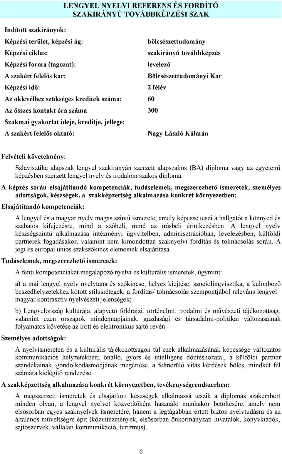 A szakért felelős oktató: Nagy László Kálmán Felvételi követelmény: Szlavisztika alapszak lengyel szakirányán szerzett alapszakos (BA) diploma vagy az egyetemi képzésben szerzett lengyel nyelv és