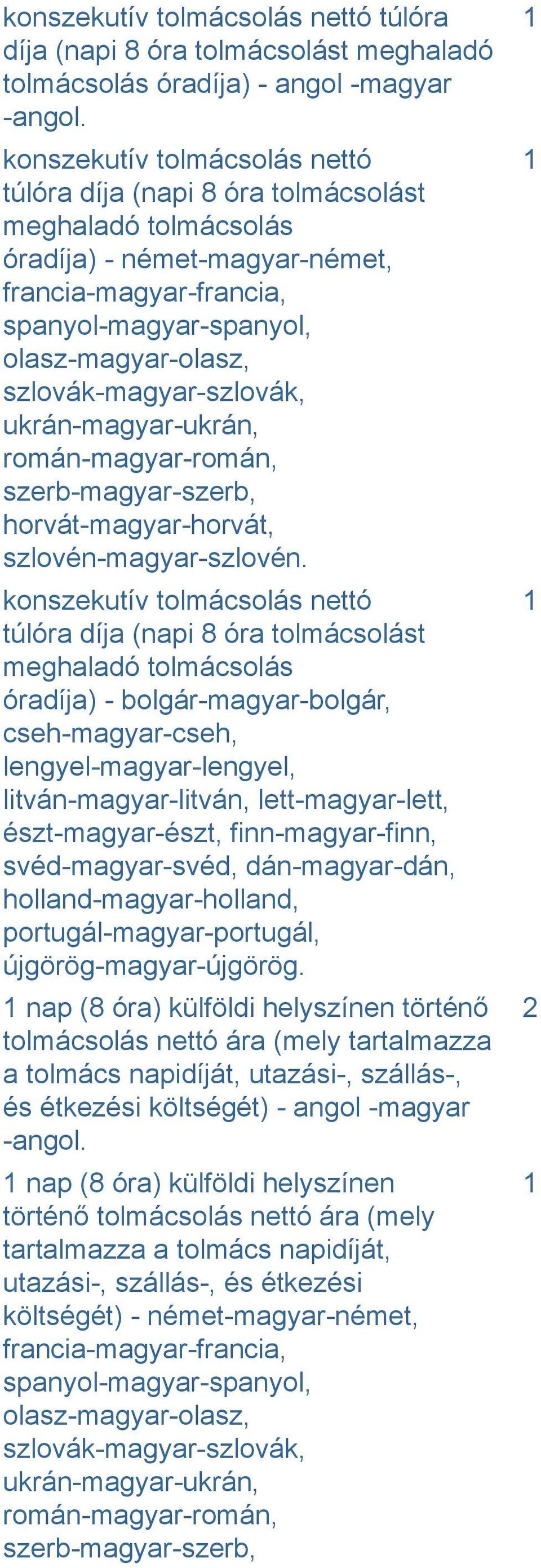 szlovák-magyar-szlovák, ukrán-magyar-ukrán, román-magyar-román, szerb-magyar-szerb, horvát-magyar-horvát, szlovén-magyar-szlovén.