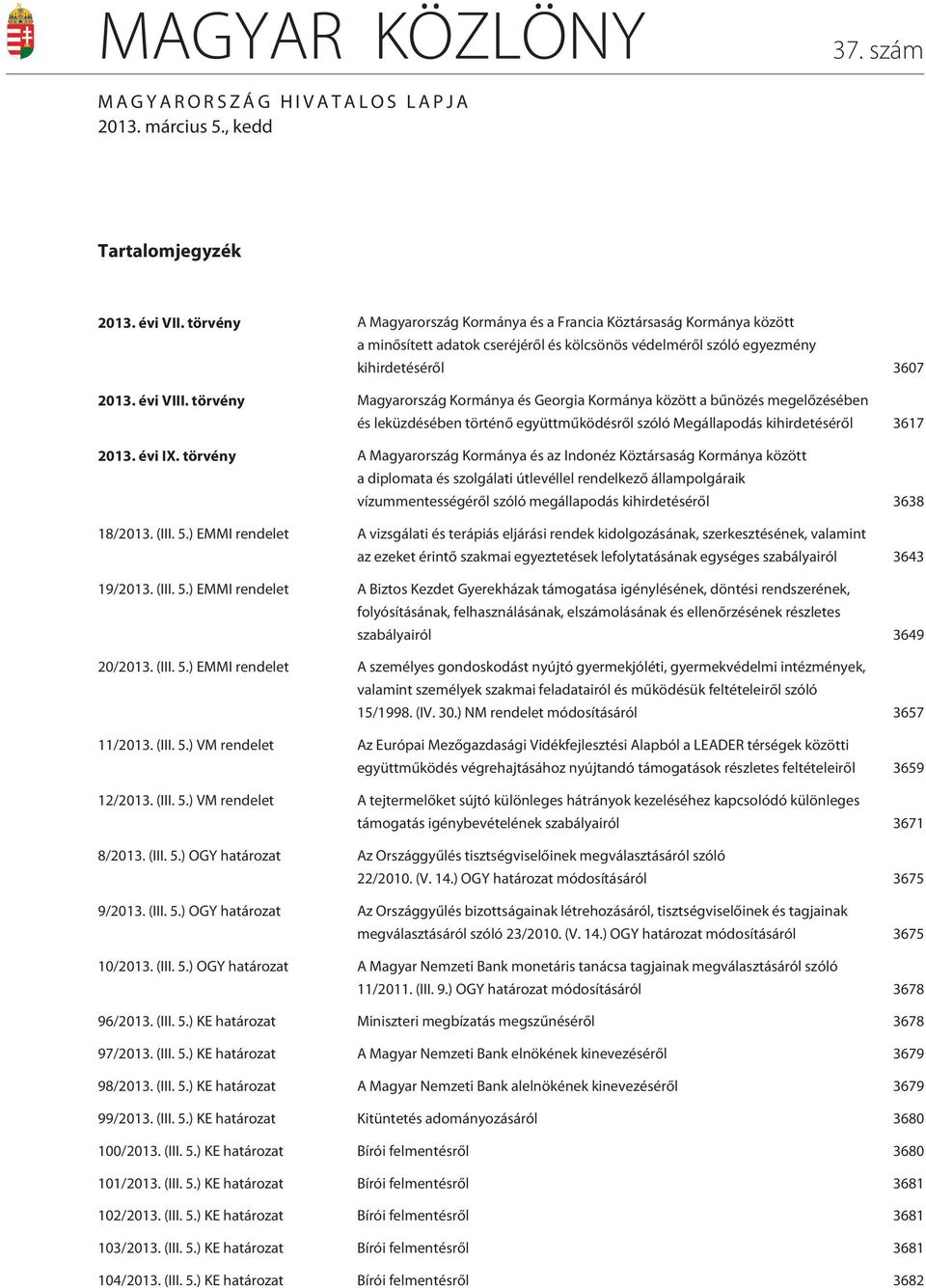 törvény Magyarország Kormánya és Georgia Kormánya között a bûnözés megelõzésében és leküzdésében történõ együttmûködésrõl szóló Megállapodás kihirdetésérõl 3617 2013. évi IX.