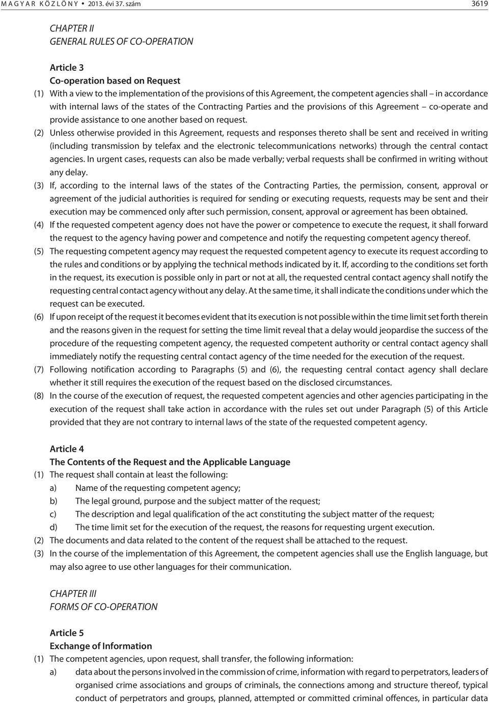 accordance with internal laws of the states of the Contracting Parties and the provisions of this Agreement co-operate and provide assistance to one another based on request.