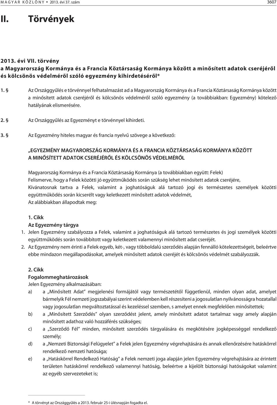 Az Országgyûlés e törvénnyel felhatalmazást ad a Magyarország Kormánya és a Francia Köztársaság Kormánya között a minõsített adatok cseréjérõl és kölcsönös védelmérõl szóló egyezmény (a továbbiakban: