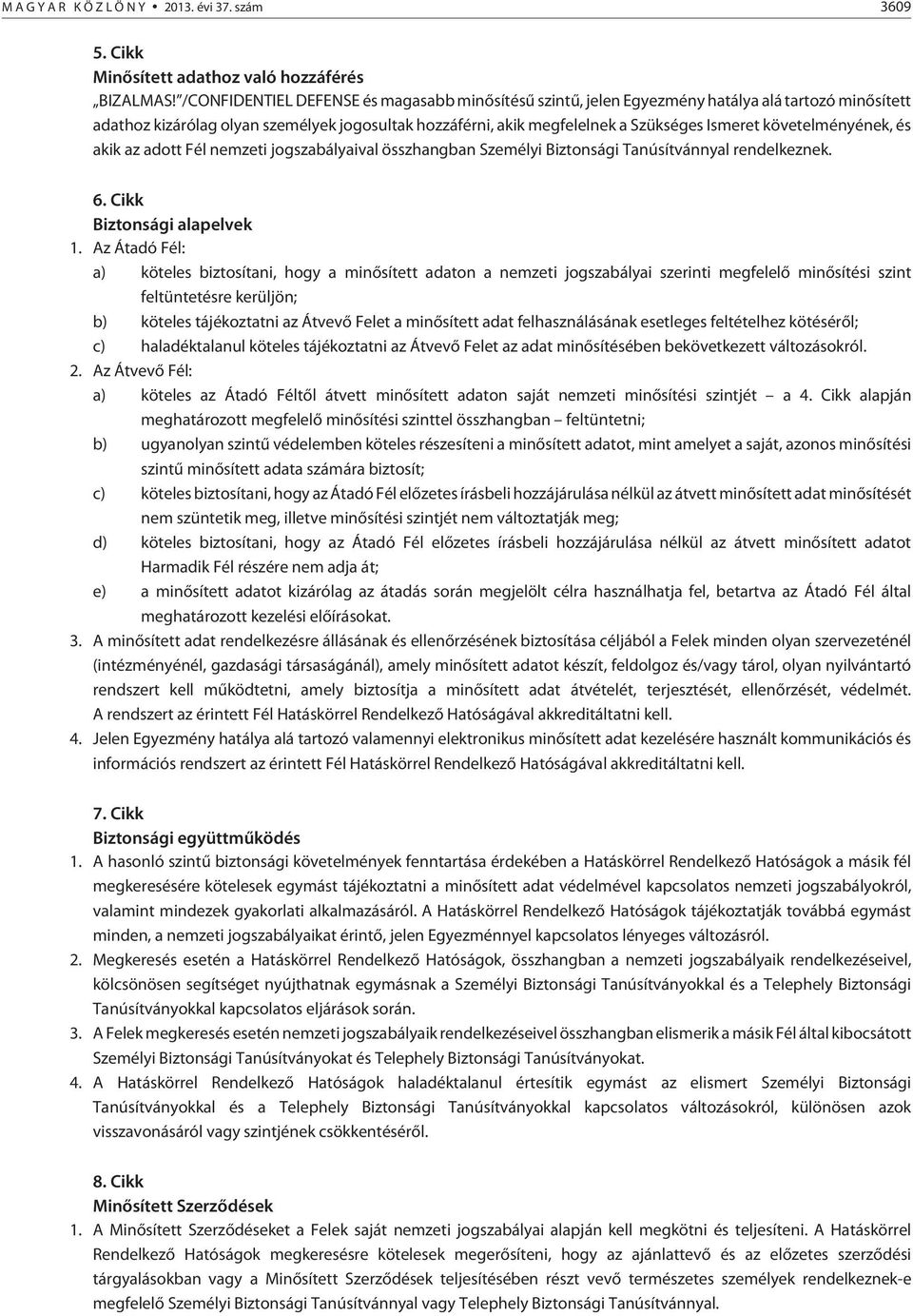 követelményének, és akik az adott Fél nemzeti jogszabályaival összhangban Személyi Biztonsági Tanúsítvánnyal rendelkeznek. 6. Cikk Biztonsági alapelvek 1.