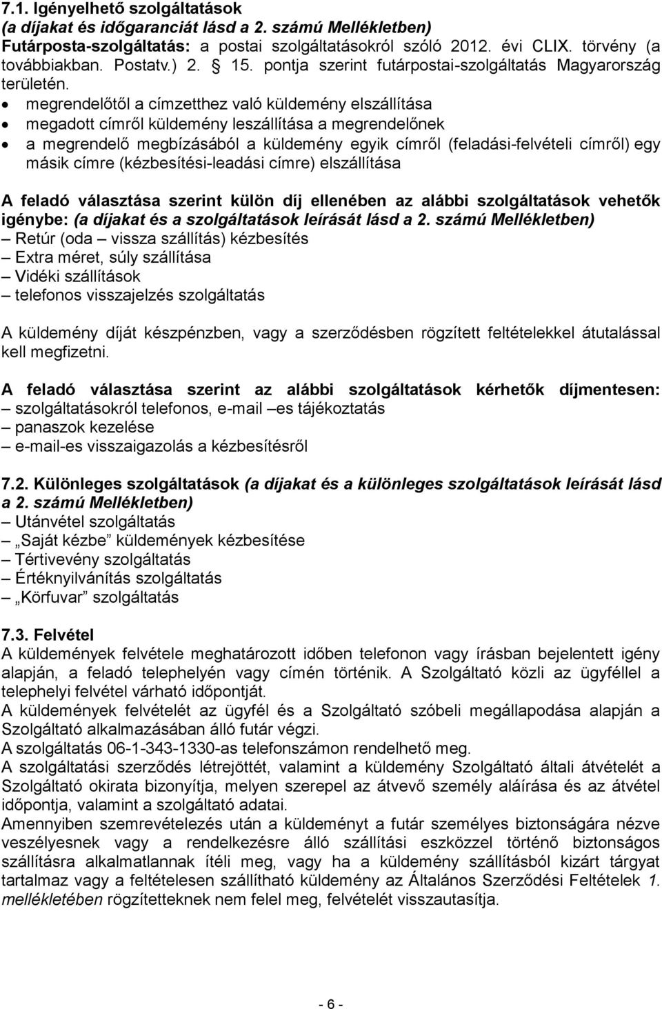 megrendelőtől a címzetthez való küldemény elszállítása megadott címről küldemény leszállítása a megrendelőnek a megrendelő megbízásából a küldemény egyik címről (feladási-felvételi címről) egy másik