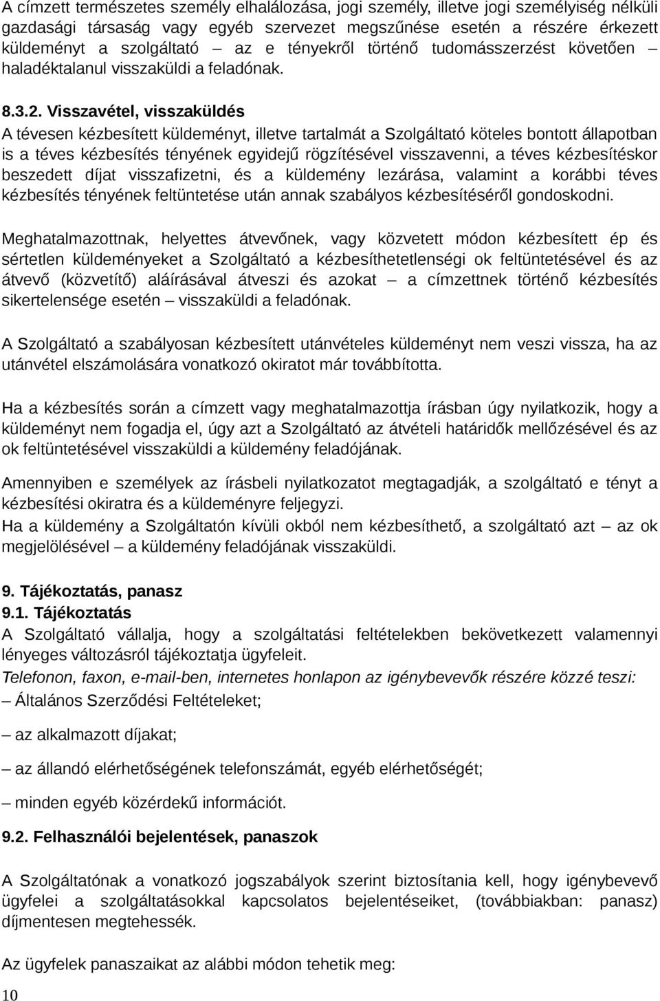 Visszavétel, visszaküldés A tévesen kézbesített küldeményt, illetve tartalmát a Szolgáltató köteles bontott állapotban is a téves kézbesítés tényének egyidejű rögzítésével visszavenni, a téves