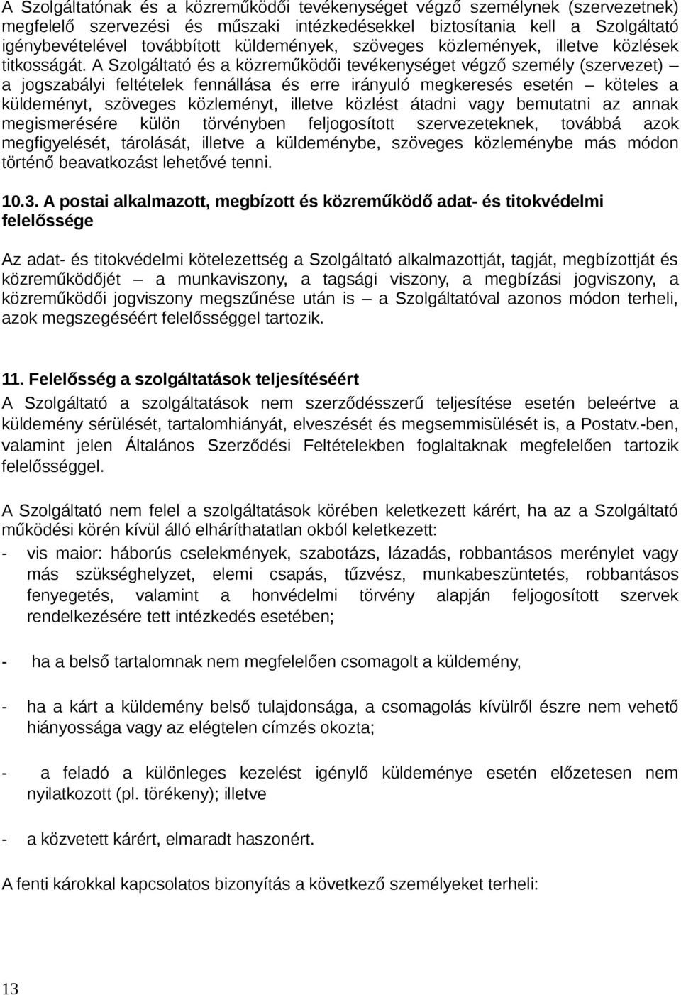 A Szolgáltató és a közreműködői tevékenységet végző személy (szervezet) a jogszabályi feltételek fennállása és erre irányuló megkeresés esetén köteles a küldeményt, szöveges közleményt, illetve