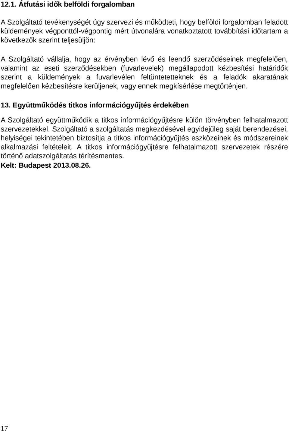 megállapodott kézbesítési határidők szerint a küldemények a fuvarlevélen feltüntetetteknek és a feladók akaratának megfelelően kézbesítésre kerüljenek, vagy ennek megkísérlése megtörténjen. 13.