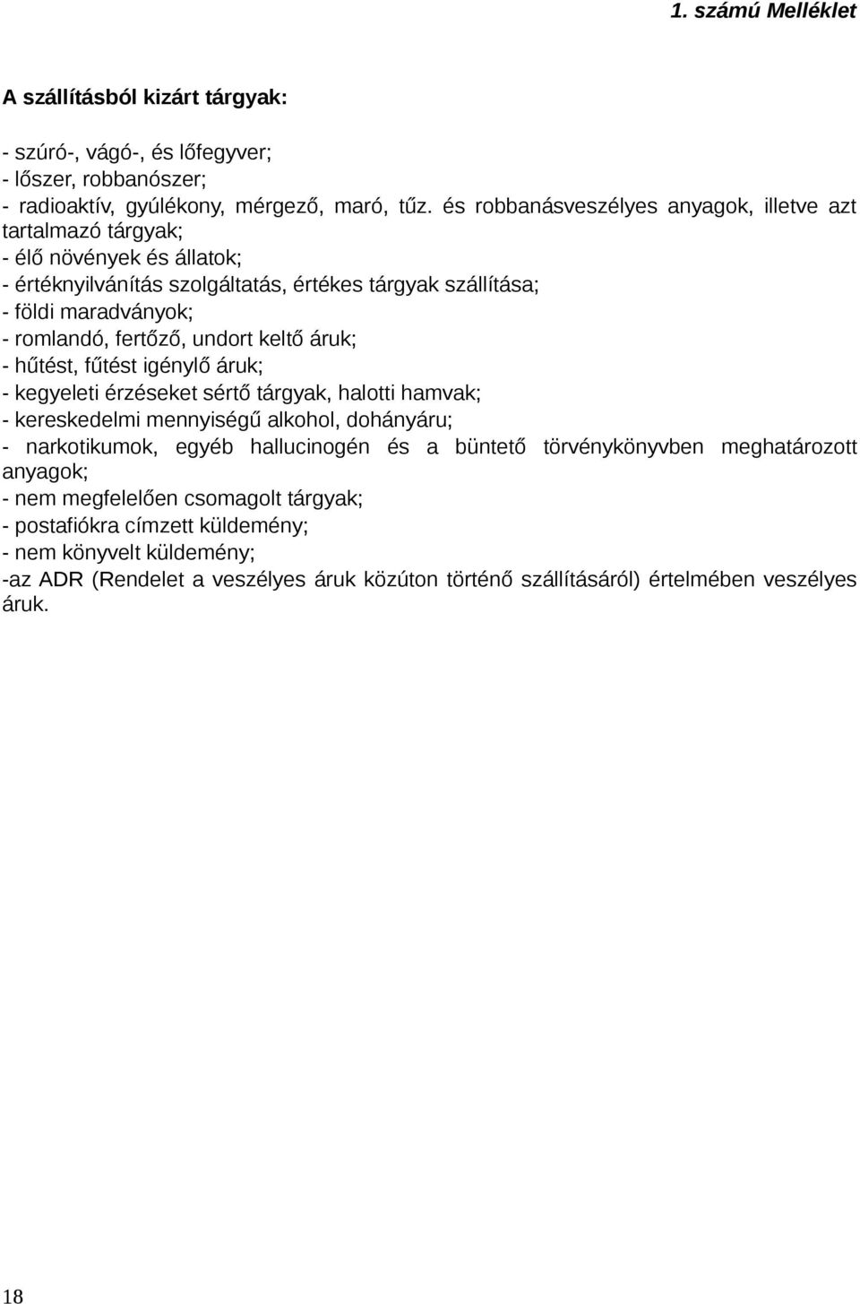 undort keltő áruk; - hűtést, fűtést igénylő áruk; - kegyeleti érzéseket sértő tárgyak, halotti hamvak; - kereskedelmi mennyiségű alkohol, dohányáru; - narkotikumok, egyéb hallucinogén és a