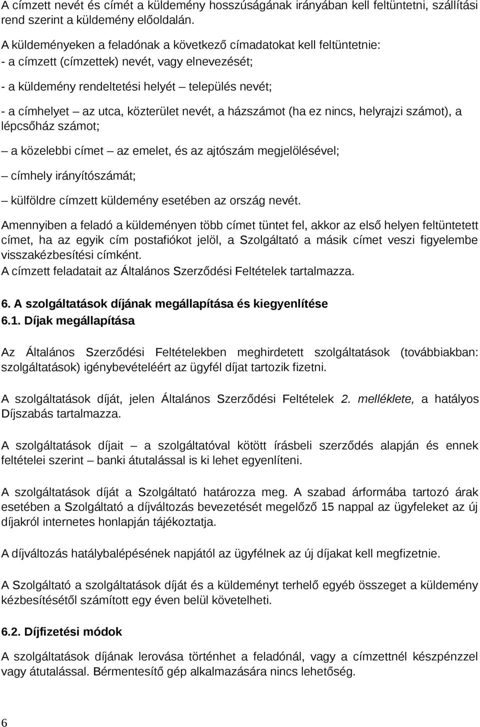 közterület nevét, a házszámot (ha ez nincs, helyrajzi számot), a lépcsőház számot; a közelebbi címet az emelet, és az ajtószám megjelölésével; címhely irányítószámát; külföldre címzett küldemény