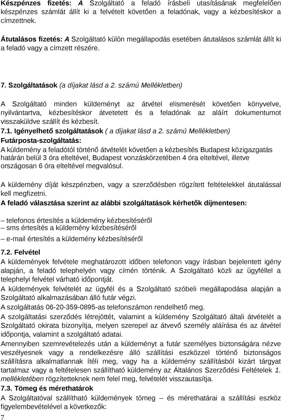 számú Mellékletben) A Szolgáltató minden küldeményt az átvétel elismerését követően könyvelve, nyilvántartva, kézbesítéskor átvetetett és a feladónak az aláírt dokumentumot visszaküldve szállít és