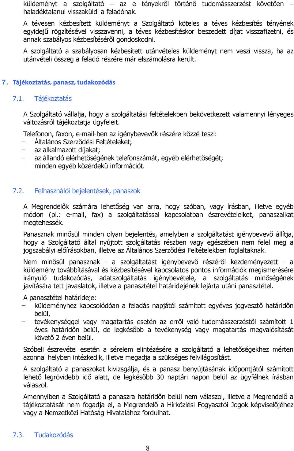 kézbesítéséről gondoskodni. A szolgáltató a szabályosan kézbesített utánvételes küldeményt nem veszi vissza, ha az utánvételi összeg a feladó részére már elszámolásra került. 7.