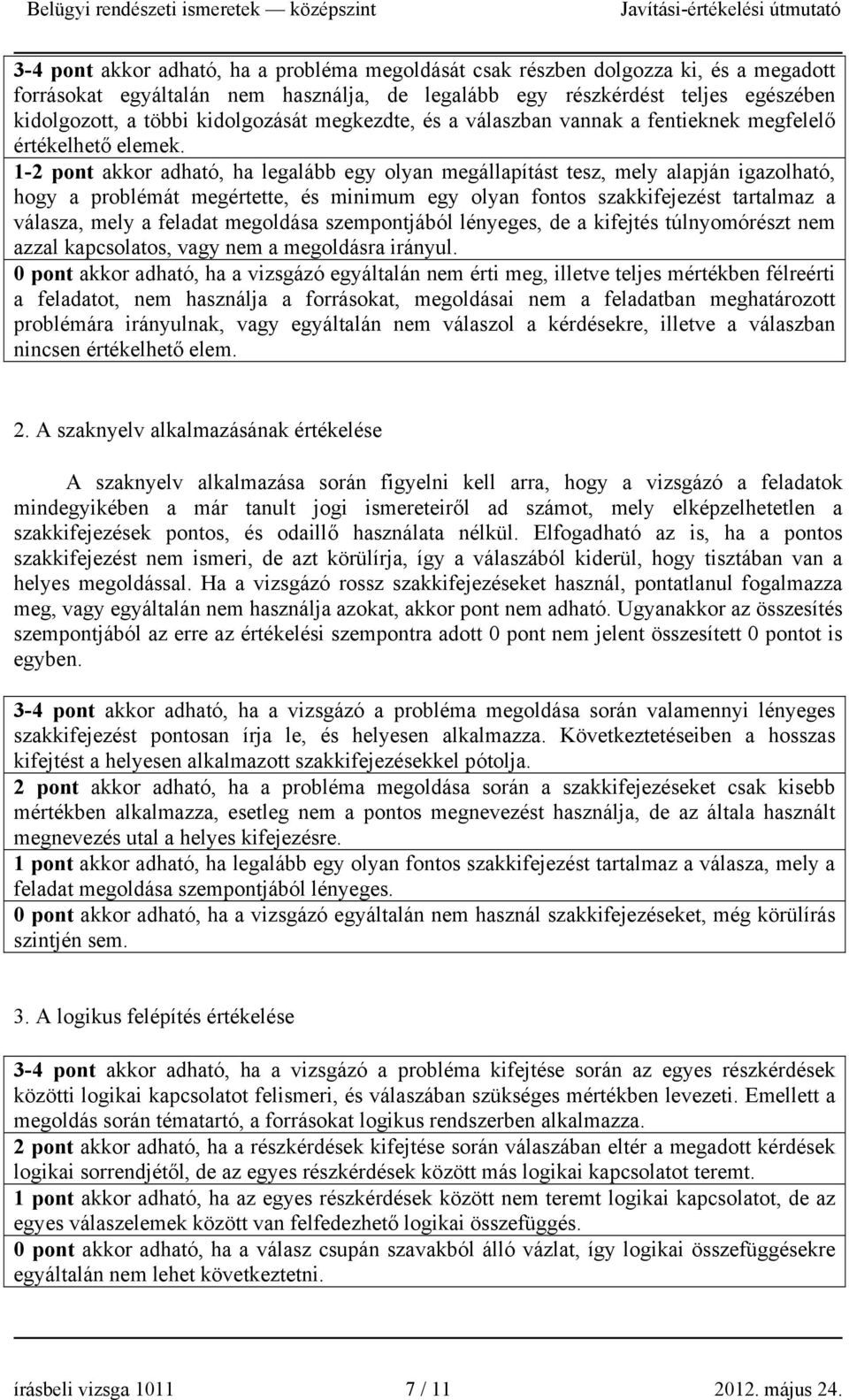 1-2 pont akkor adható, ha legalább egy olyan megállapítást tesz, mely alapján igazolható, hogy a problémát megértette, és minimum egy olyan fontos szakkifejezést tartalmaz a válasza, mely a feladat