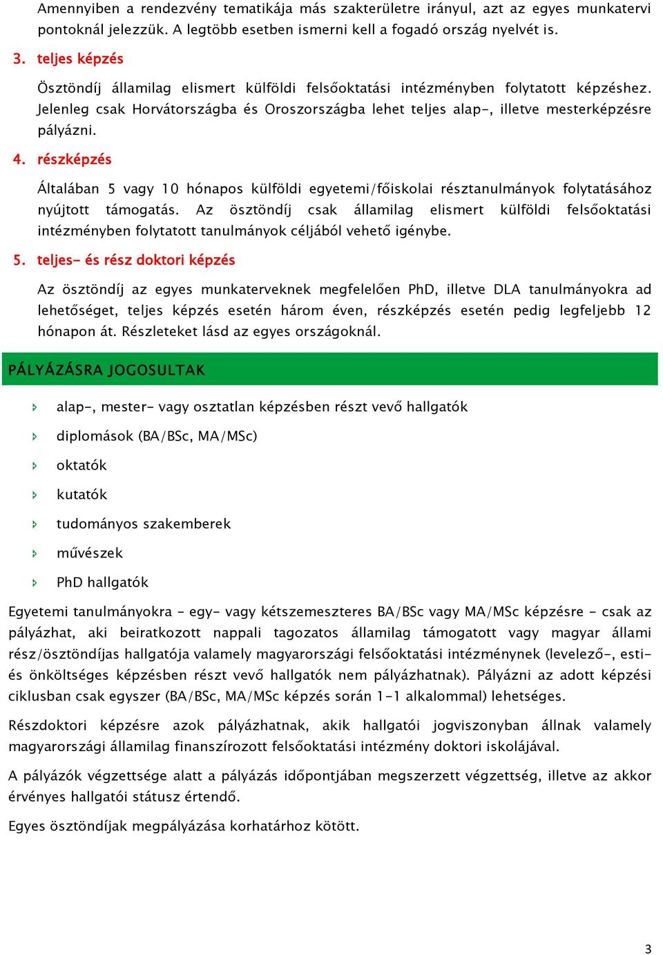 4. részképzés Általában 5 vagy 10 hónapos külföldi egyetemi/főiskolai résztanulmányok folytatásához nyújtott támogatás.