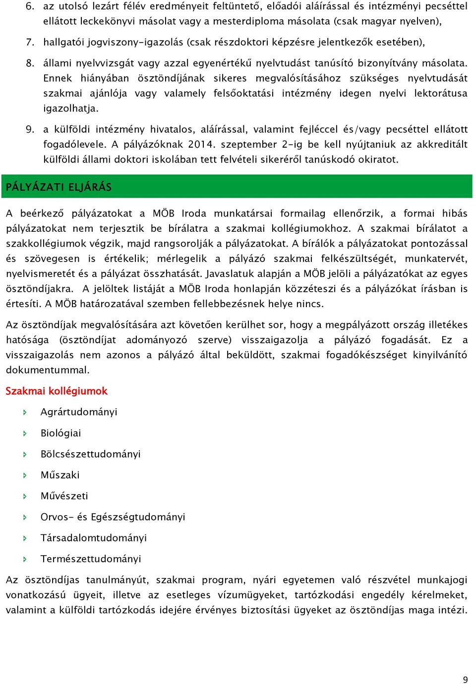 Ennek hiányában ösztöndíjának sikeres megvalósításához szükséges nyelvtudását szakmai ajánlója vagy valamely felsőoktatási intézmény idegen nyelvi lektorátusa igazolhatja. 9.