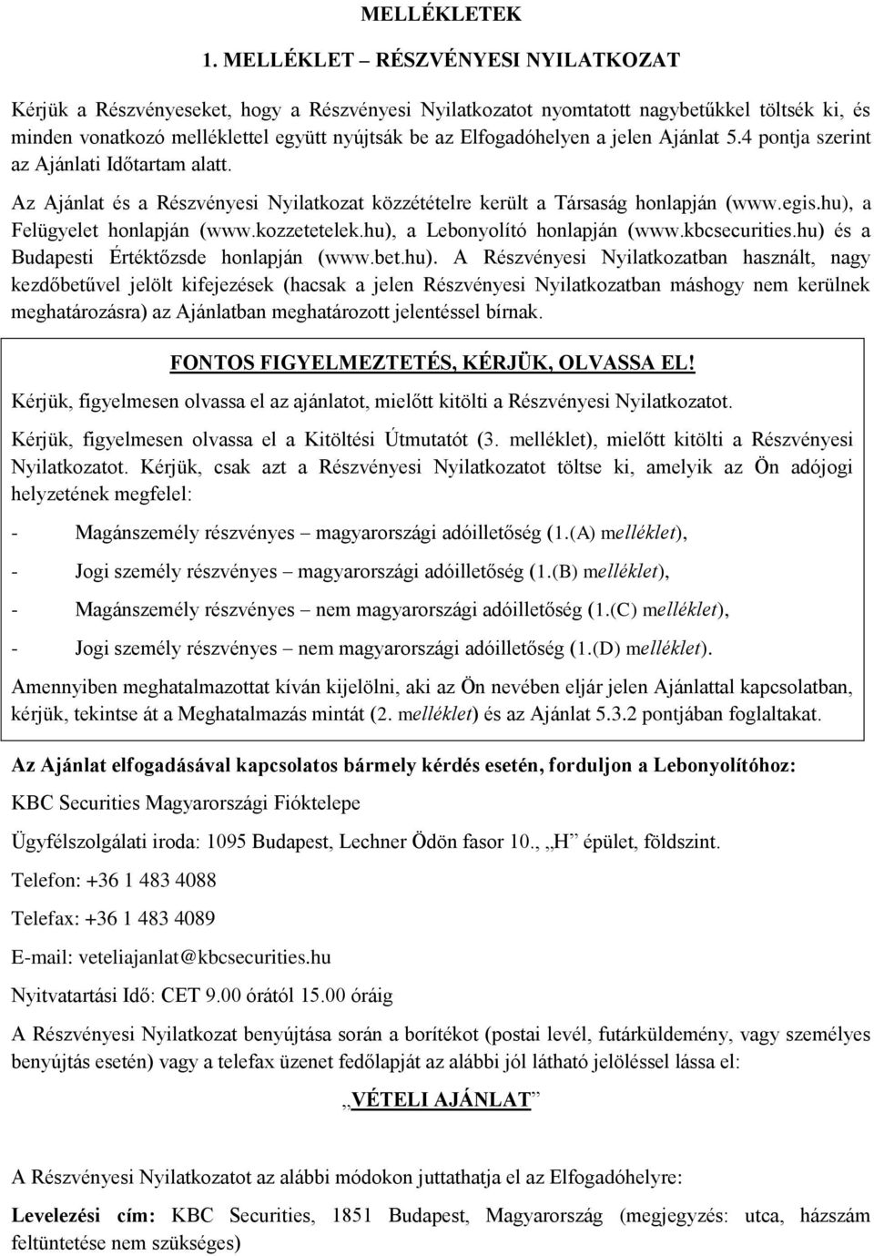 jelen Ajánlat 5.4 pontja szerint az Ajánlati Időtartam alatt. Az Ajánlat és a Részvényesi Nyilatkozat közzétételre került a Társaság honlapján (www.egis.hu), a Felügyelet honlapján (www.kozzetetelek.