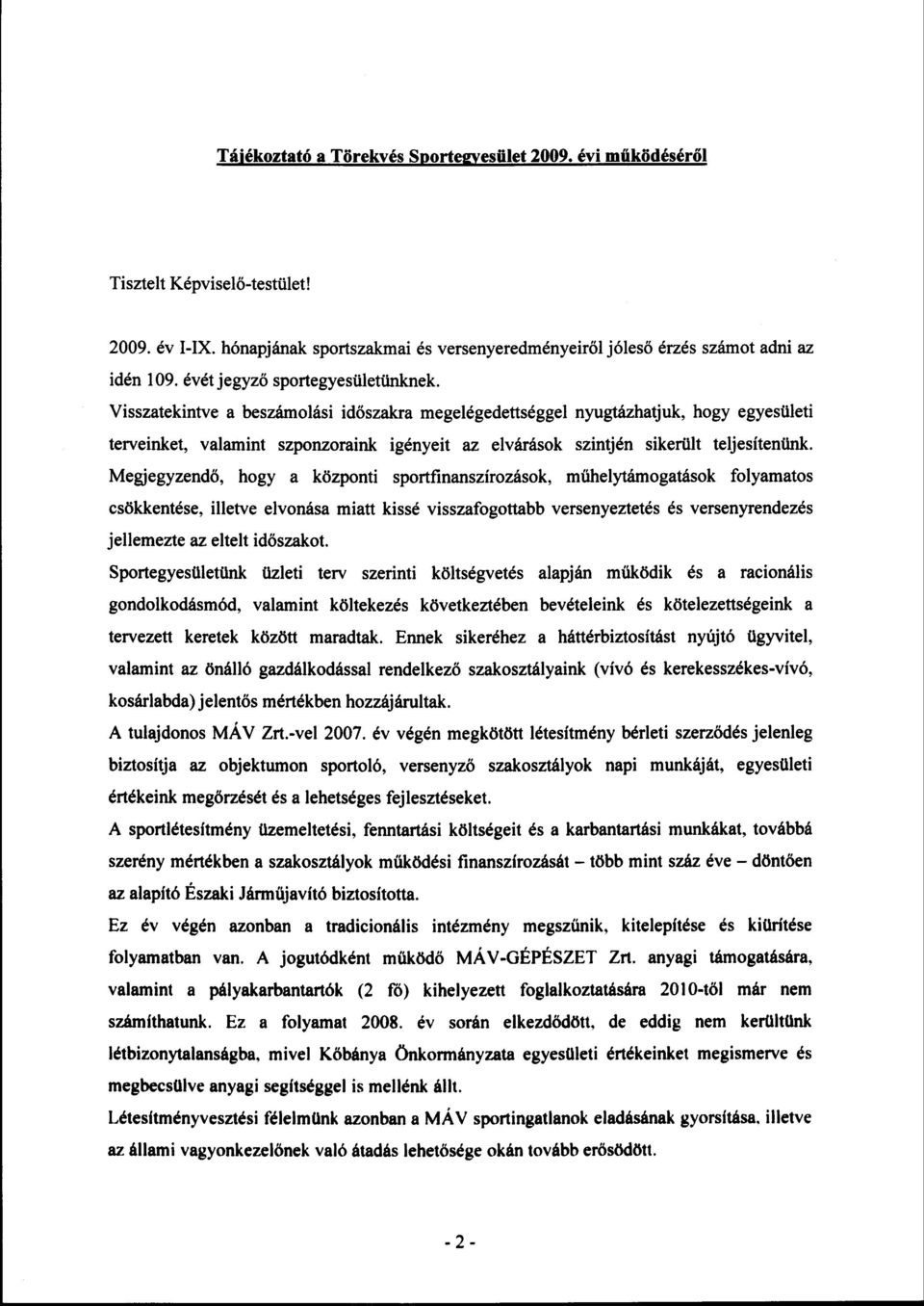 Visszatekintve a beszámolási időszakra megelégedettséggel nyugtázhatjuk, hogy egyesületi terveinket, valamint szponzoraink igényeit az elvárások szintjén sikerült teljesítenünk.