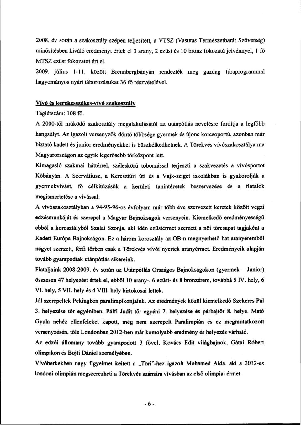 Vívó és kerekesszékes-vívó szakosztály Taglétszám: 108 fő. A 2000-től működő szakosztály megalakulásától az utánpótlás nevelésre fordítja a legfőbb hangsúlyt.