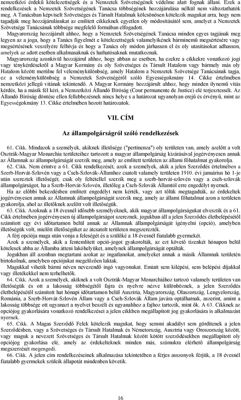 A Tanácsban képviselt Szövetséges és Társult Hatalmak kölcsönösen kötelezik magukat arra, hogy nem tagadják meg hozzájárulásukat az említett cikkeknek egyetlen oly módosításától sem, amelyet a