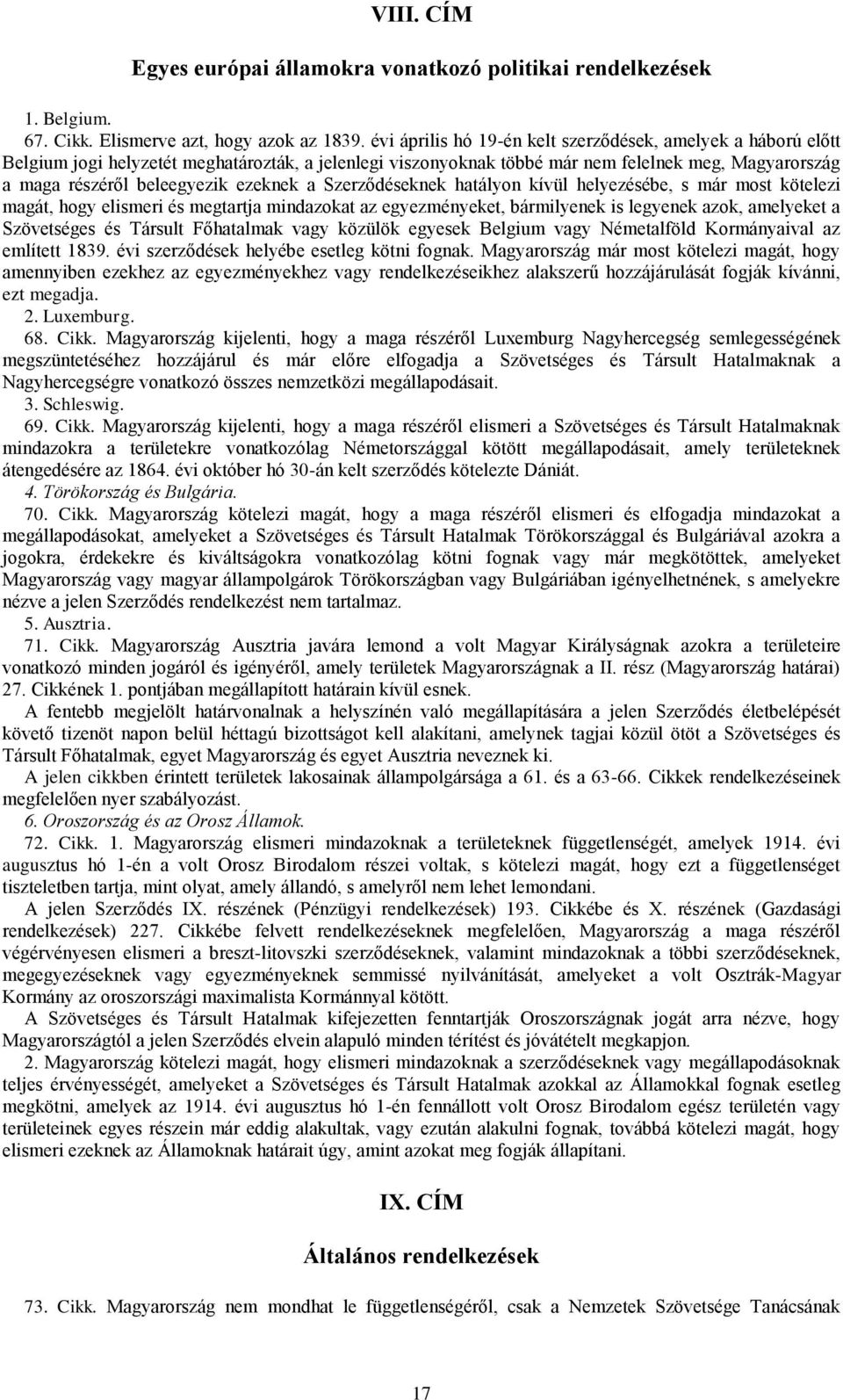 ezeknek a Szerződéseknek hatályon kívül helyezésébe, s már most kötelezi magát, hogy elismeri és megtartja mindazokat az egyezményeket, bármilyenek is legyenek azok, amelyeket a Szövetséges és