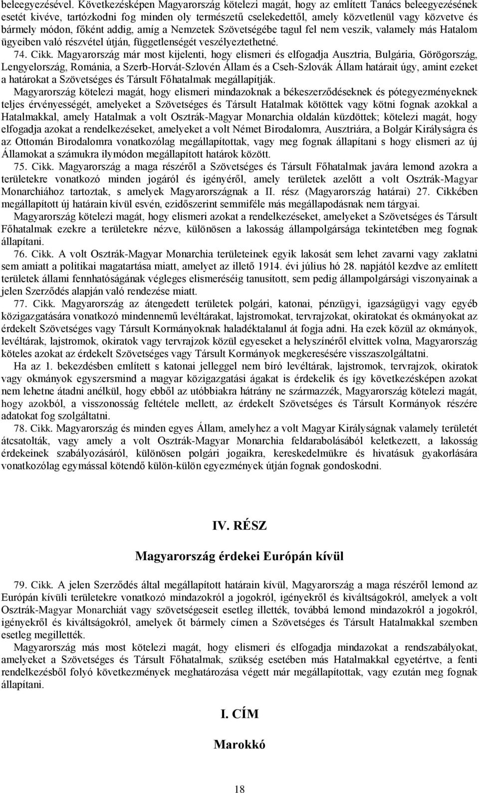 módon, főként addig, amíg a Nemzetek Szövetségébe tagul fel nem veszik, valamely más Hatalom ügyeiben való részvétel útján, függetlenségét veszélyeztethetné. 74. Cikk.