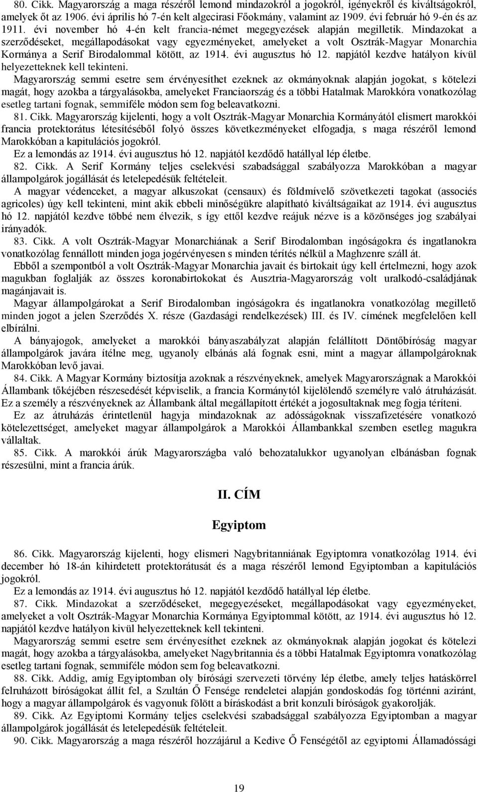 Mindazokat a szerződéseket, megállapodásokat vagy egyezményeket, amelyeket a volt Osztrák-Magyar Monarchia Kormánya a Serif Birodalommal kötött, az 1914. évi augusztus hó 12.