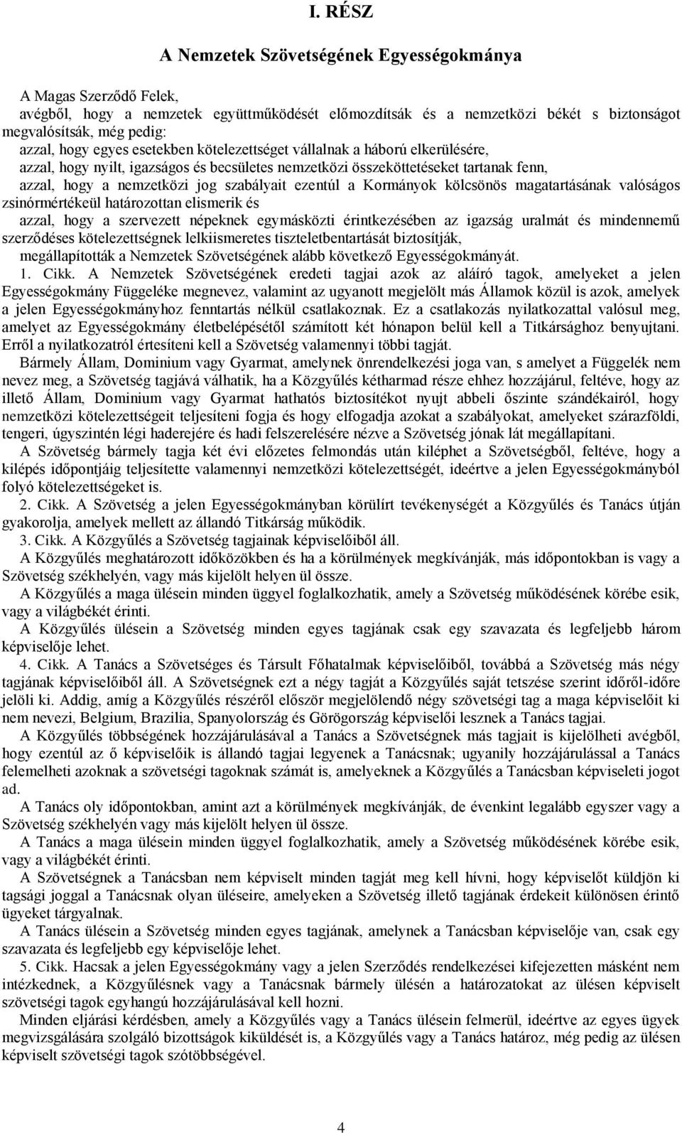 ezentúl a Kormányok kölcsönös magatartásának valóságos zsinórmértékeül határozottan elismerik és azzal, hogy a szervezett népeknek egymásközti érintkezésében az igazság uralmát és mindennemű