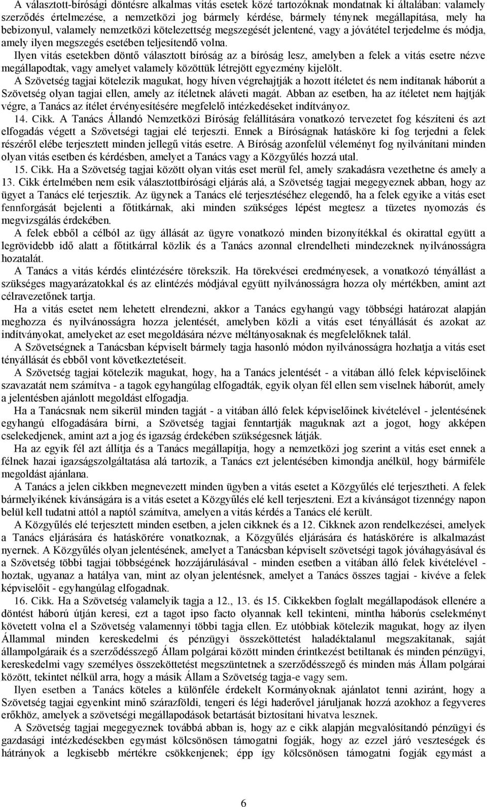 Ilyen vitás esetekben döntő választott bíróság az a bíróság lesz, amelyben a felek a vitás esetre nézve megállapodtak, vagy amelyet valamely közöttük létrejött egyezmény kijelölt.