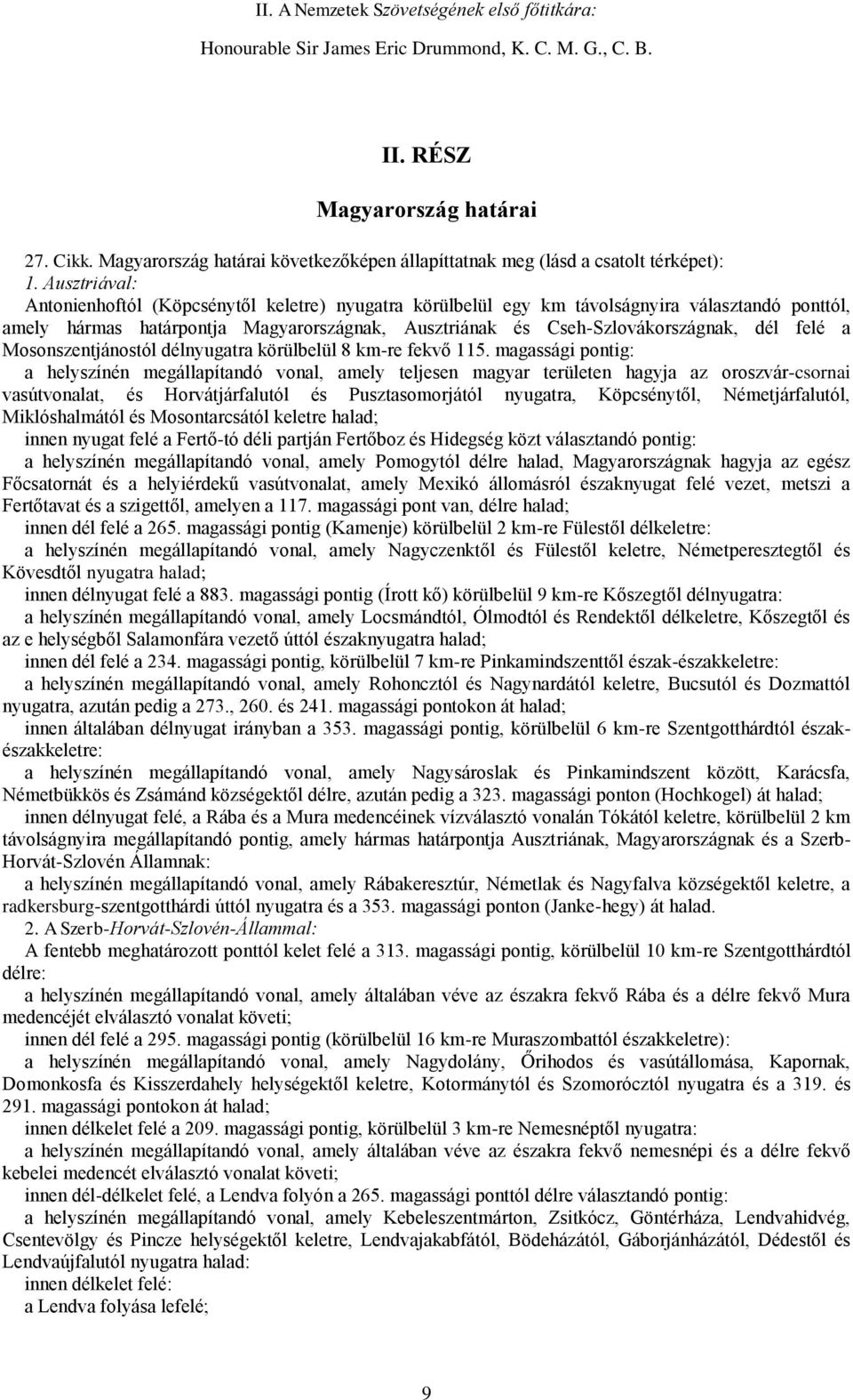 Ausztriával: Antonienhoftól (Köpcsénytől keletre) nyugatra körülbelül egy km távolságnyira választandó ponttól, amely hármas határpontja Magyarországnak, Ausztriának és Cseh-Szlovákországnak, dél