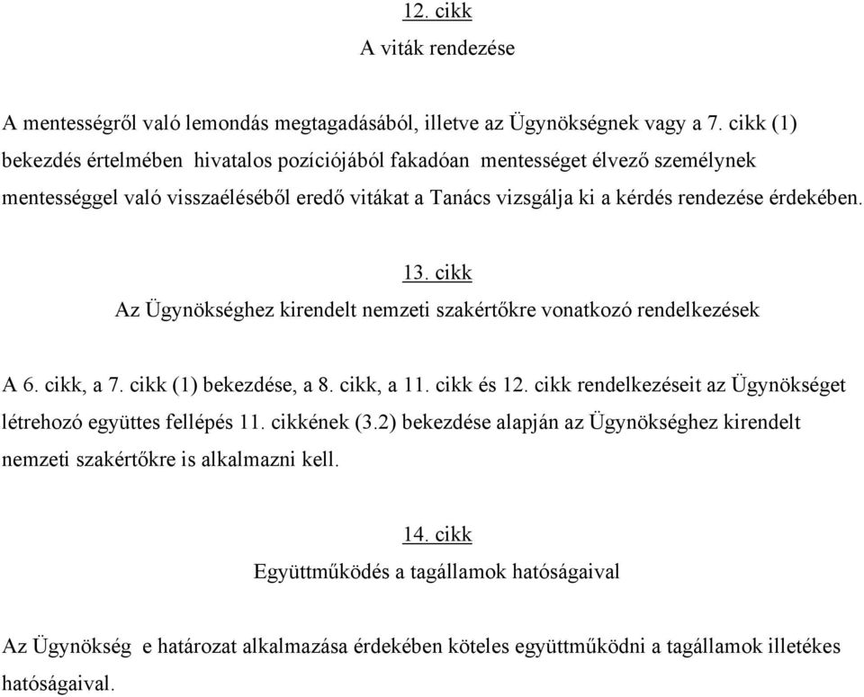 13. cikk Az Ügynökséghez kirendelt nemzeti szakértőkre vonatkozó rendelkezések A 6. cikk, a 7. cikk (1) bekezdése, a 8. cikk, a 11. cikk és 12.