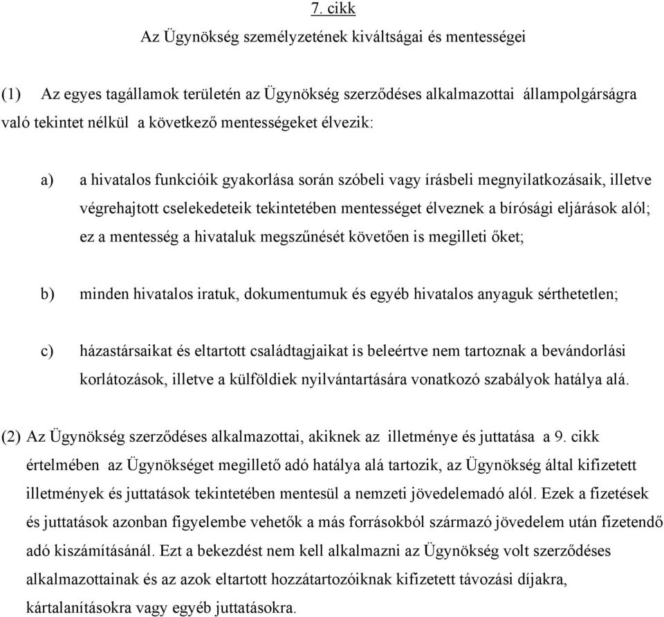 mentesség a hivataluk megszűnését követően is megilleti őket; b) minden hivatalos iratuk, dokumentumuk és egyéb hivatalos anyaguk sérthetetlen; c) házastársaikat és eltartott családtagjaikat is