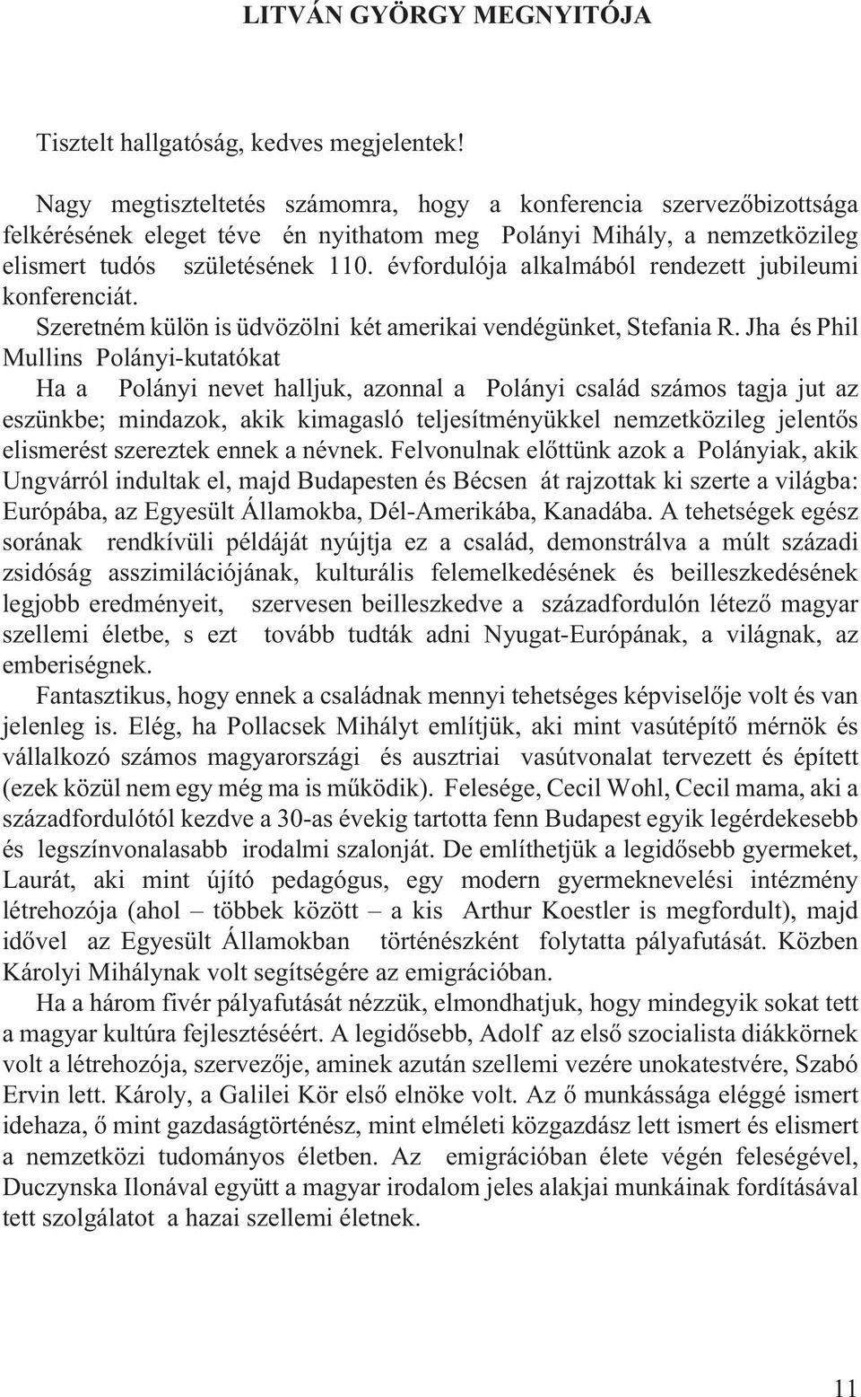 évfordulója alkalmából rendezett jubileumi konferenciát. Szeretném külön is üdvözölni két amerikai vendégünket, Stefania R.