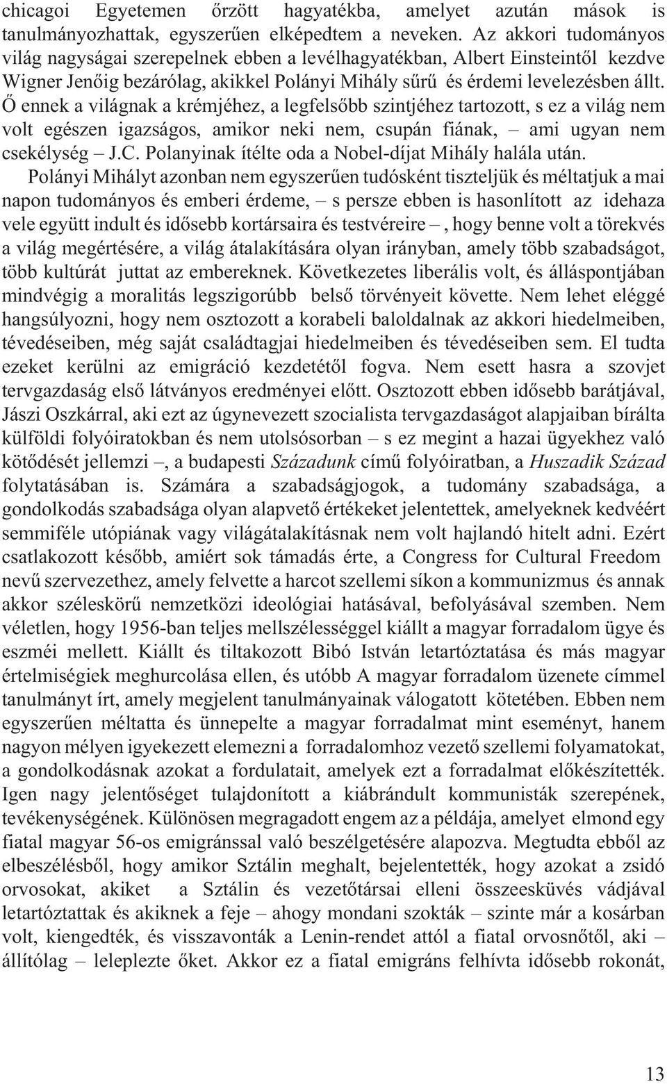 Õ ennek a világnak a krémjéhez, a legfelsõbb szintjéhez tartozott, s ez a világ nem volt egészen igazságos, amikor neki nem, csupán fiának, ami ugyan nem csekélység J.C.