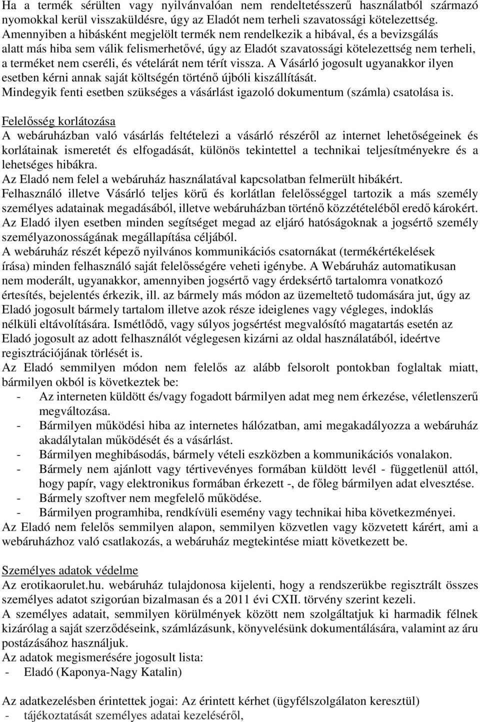 cseréli, és vételárát nem térít vissza. A Vásárló jogosult ugyanakkor ilyen esetben kérni annak saját költségén történő újbóli kiszállítását.
