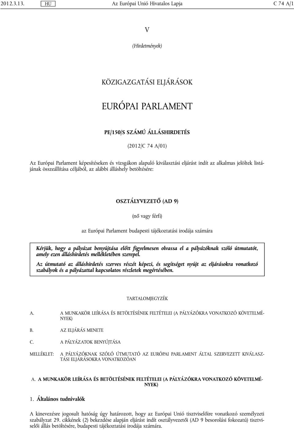 alapuló kiválasztási eljárást indít az alkalmas jelöltek listájának összeállítása céljából, az alábbi álláshely betöltésére: OSZTÁLYVEZETŐ (AD 9) (nő vagy férfi) az Európai Parlament budapesti