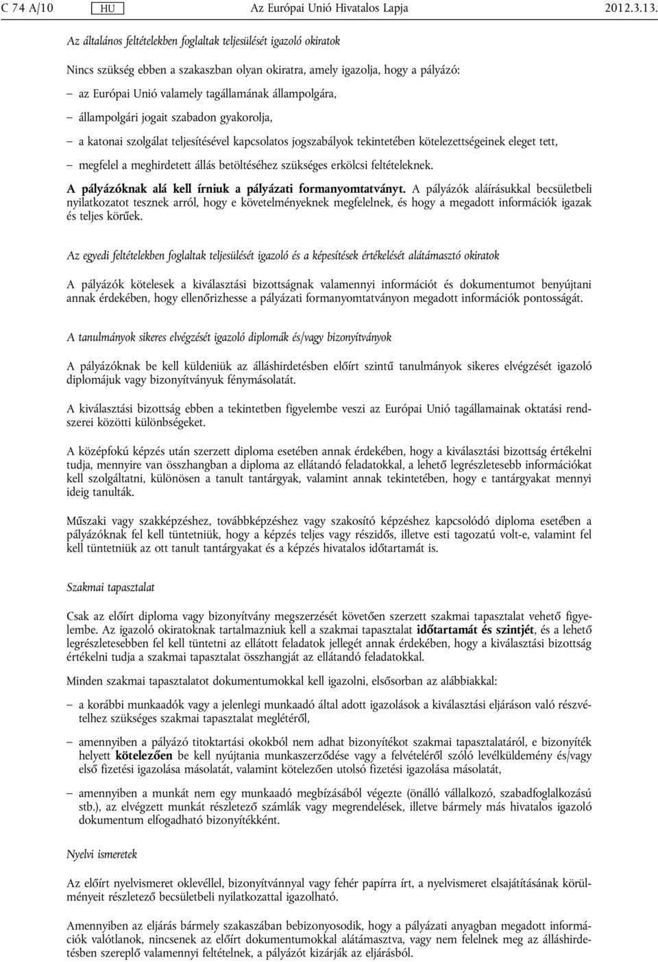 állampolgári jogait szabadon gyakorolja, a katonai szolgálat teljesítésével kapcsolatos jogszabályok tekintetében kötelezettségeinek eleget tett, megfelel a meghirdetett állás betöltéséhez szükséges