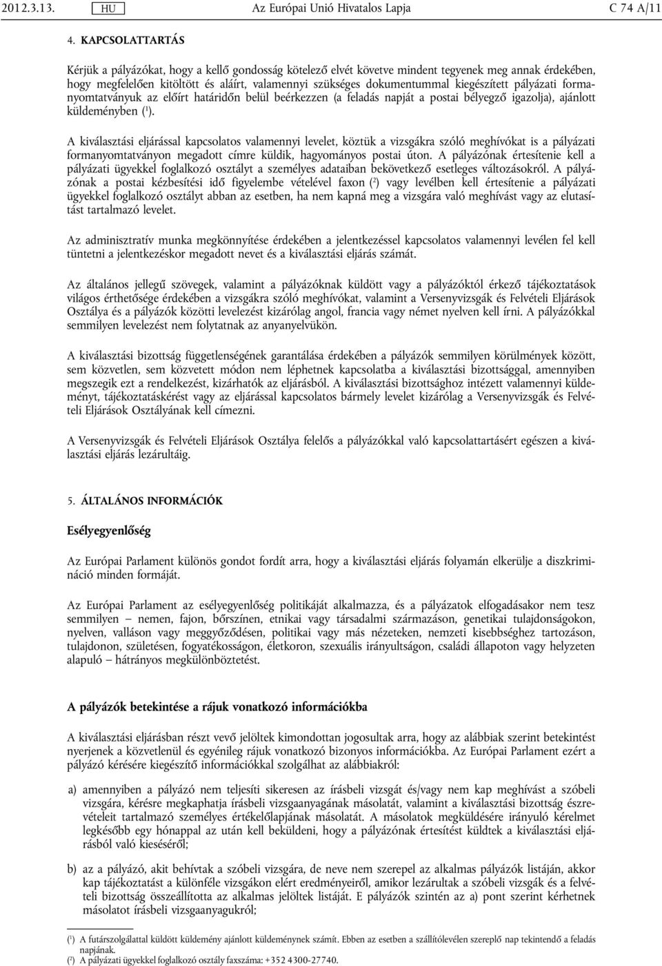 kiegészített pályázati formanyomtatványuk az előírt határidőn belül beérkezzen (a feladás napját a postai bélyegző igazolja), ajánlott küldeményben ( 1 ).