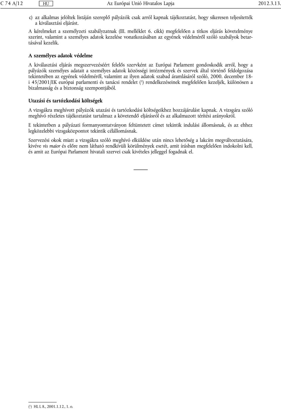 cikk) megfelelően a titkos eljárás követelménye szerint, valamint a személyes adatok kezelése vonatkozásában az egyének védelméről szóló szabályok betartásával kezelik.