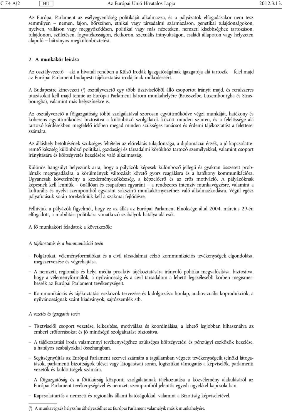 tulajdonságokon, nyelven, valláson vagy meggyőződésen, politikai vagy más nézeteken, nemzeti kisebbséghez tartozáson, tulajdonon, születésen, fogyatékosságon, életkoron, szexuális irányultságon,