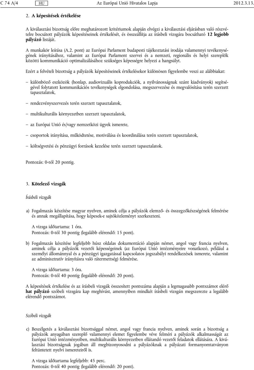 A képesítések értékelése A kiválasztási bizottság előre meghatározott kritériumok alapján elvégzi a kiválasztási eljárásban való részvételre bocsátott pályázók képesítéseinek értékelését, és