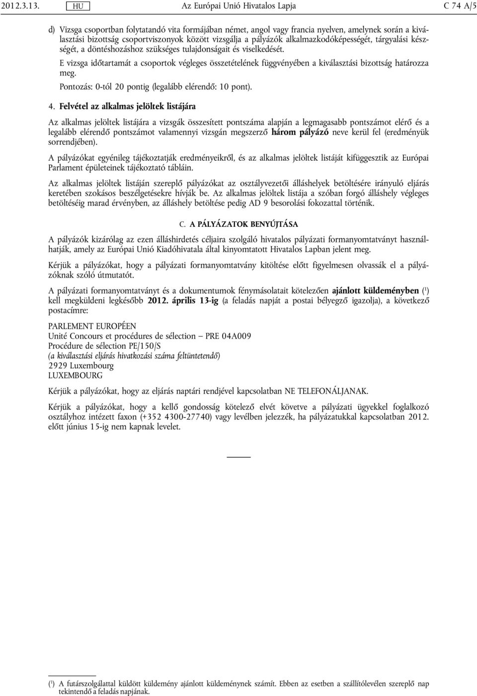 vizsgálja a pályázók alkalmazkodóképességét, tárgyalási készségét, a döntéshozáshoz szükséges tulajdonságait és viselkedését.