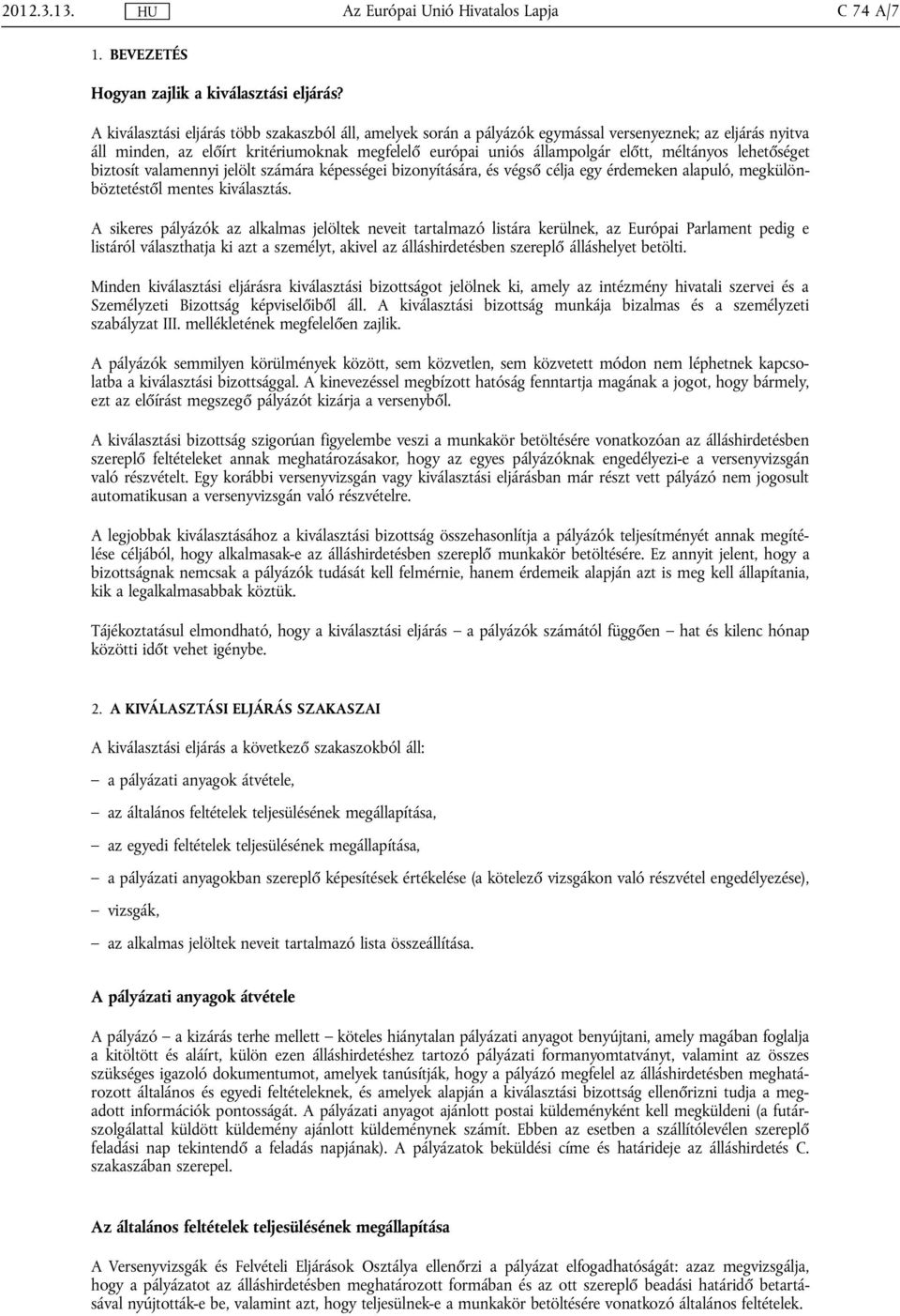 méltányos lehetőséget biztosít valamennyi jelölt számára képességei bizonyítására, és végső célja egy érdemeken alapuló, megkülönböztetéstől mentes kiválasztás.