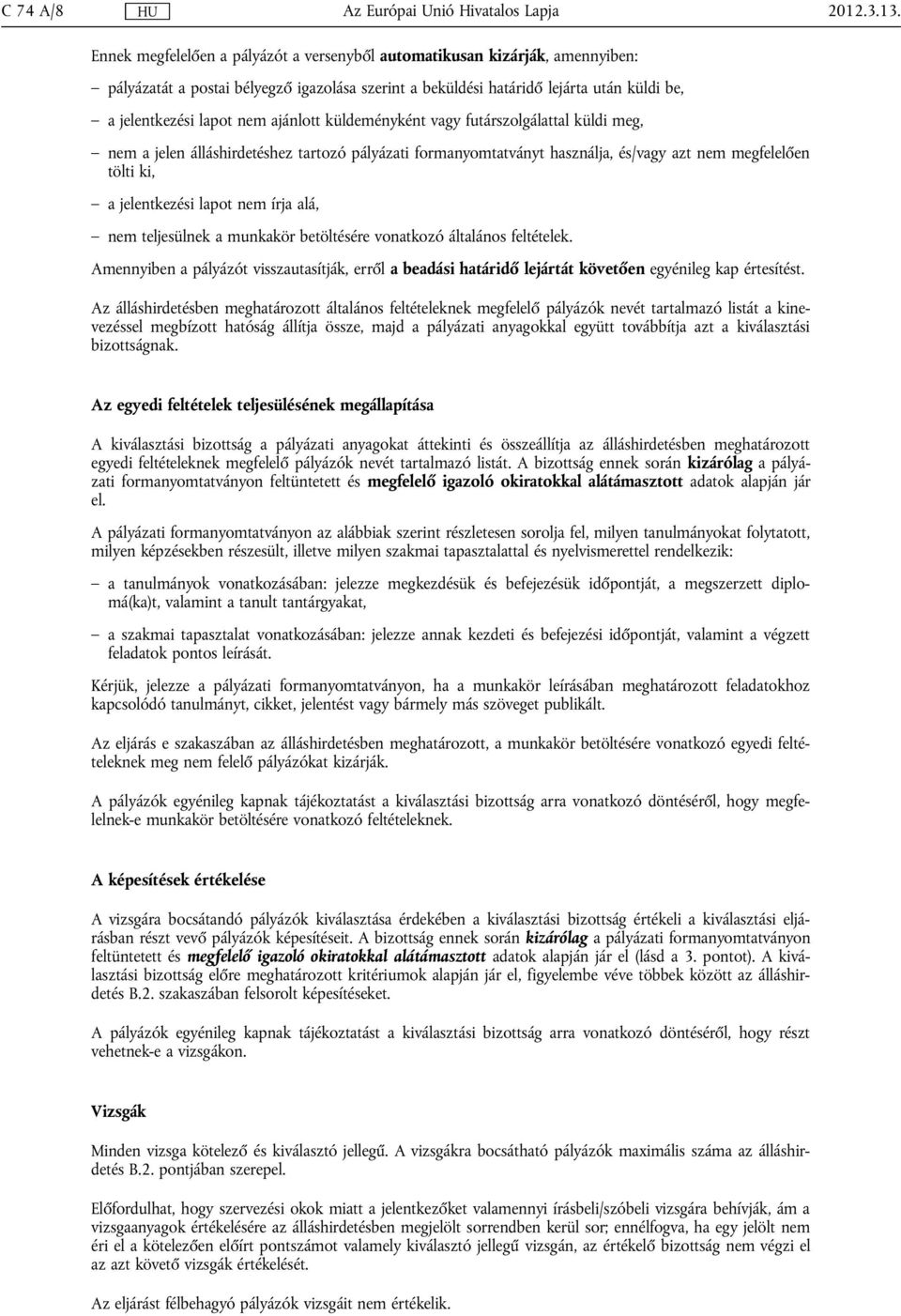 ajánlott küldeményként vagy futárszolgálattal küldi meg, nem a jelen álláshirdetéshez tartozó pályázati formanyomtatványt használja, és/vagy azt nem megfelelően tölti ki, a jelentkezési lapot nem