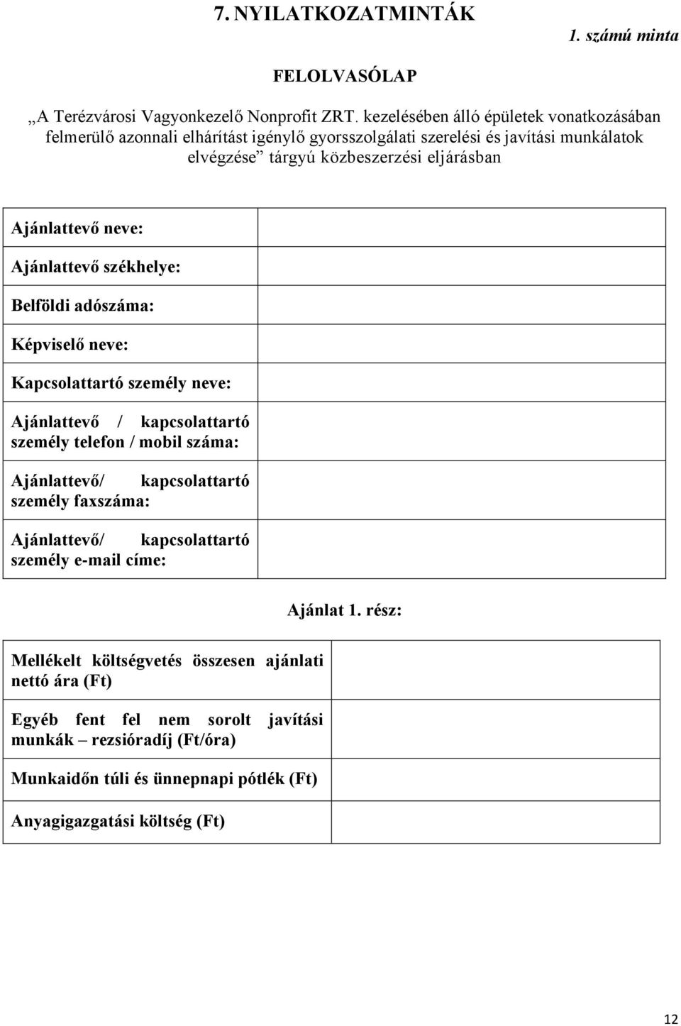 neve: Ajánlattevő székhelye: Belföldi adószáma: Képviselő neve: Kapcsolattartó személy neve: Ajánlattevő / kapcsolattartó személy telefon / mobil száma: Ajánlattevő/ kapcsolattartó