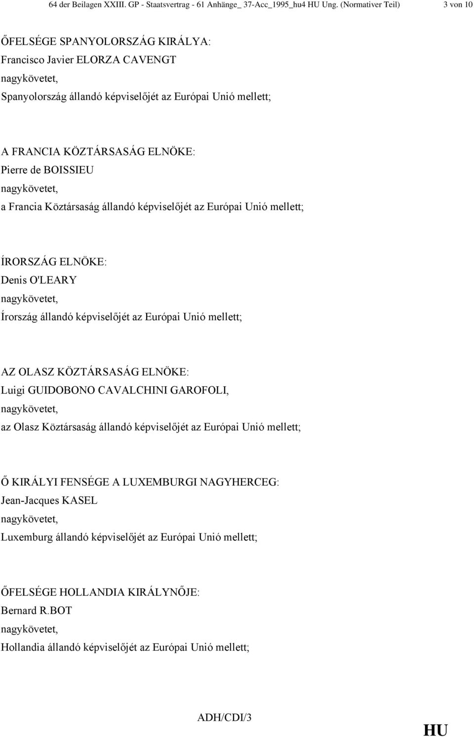 BOISSIEU a Francia Köztársaság állandó képviselőjét az Európai Unió mellett; ÍRORSZÁG ELNÖKE: Denis O'LEARY Írország állandó képviselőjét az Európai Unió mellett; AZ OLASZ KÖZTÁRSASÁG ELNÖKE: Luigi